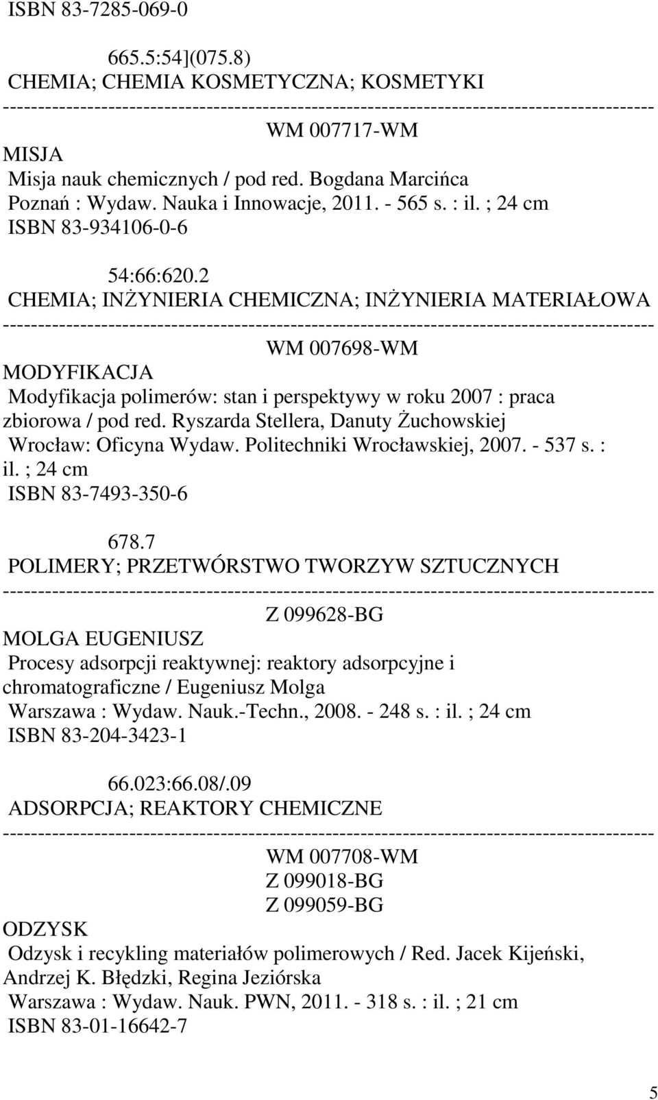 Ryszarda Stellera, Danuty Żuchowskiej Wrocław: Oficyna Wydaw. Politechniki Wrocławskiej, 2007. - 537 s. : il. ; 24 cm ISBN 83-7493-350-6 678.