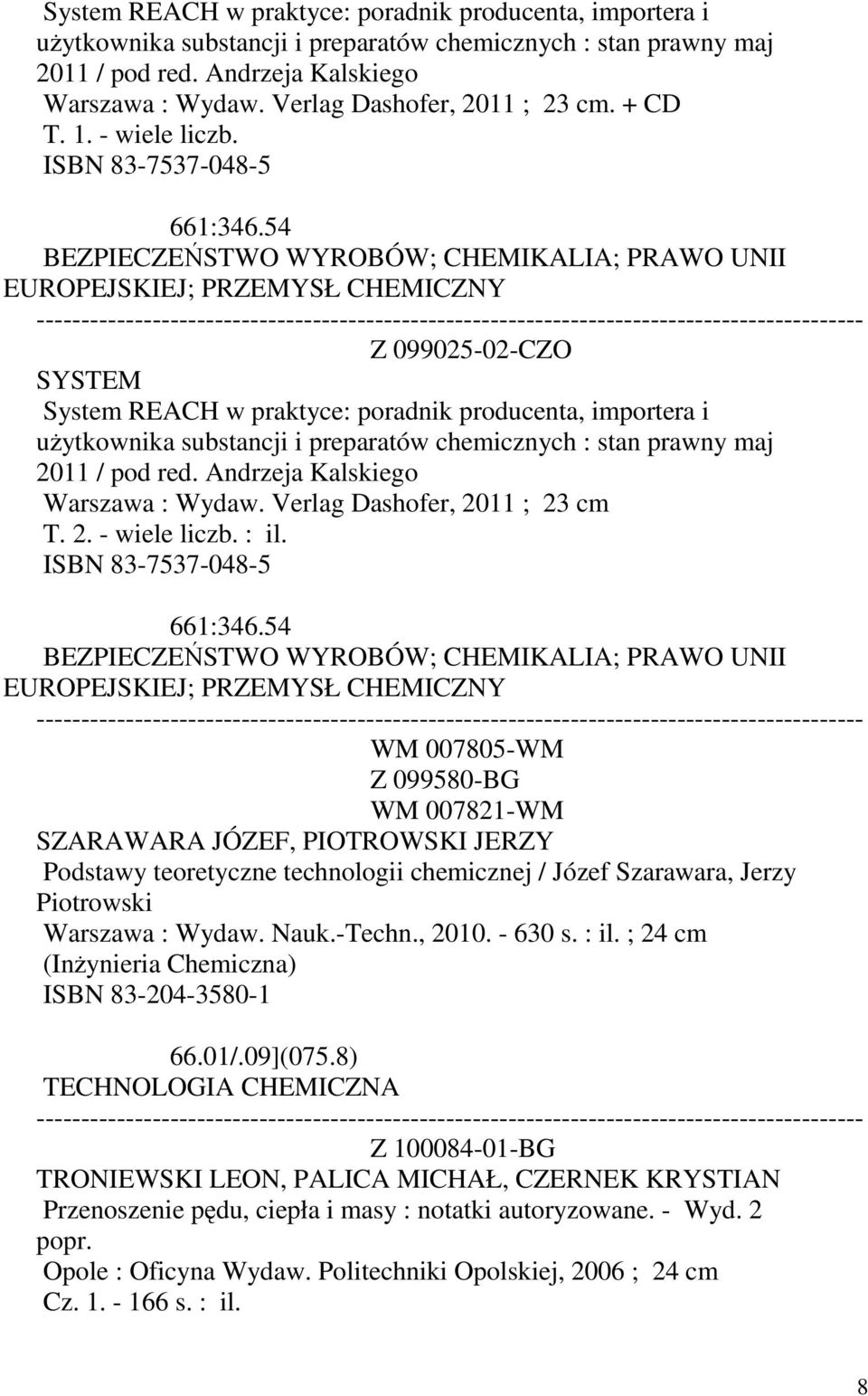 54 BEZPIECZEŃSTWO WYROBÓW; CHEMIKALIA; PRAWO UNII EUROPEJSKIEJ; PRZEMYSŁ CHEMICZNY Z 099025-02-CZO SYSTEM  Verlag Dashofer, 2011 ; 23 cm T. 2. - wiele liczb. : il. ISBN 83-7537-048-5 661:346.