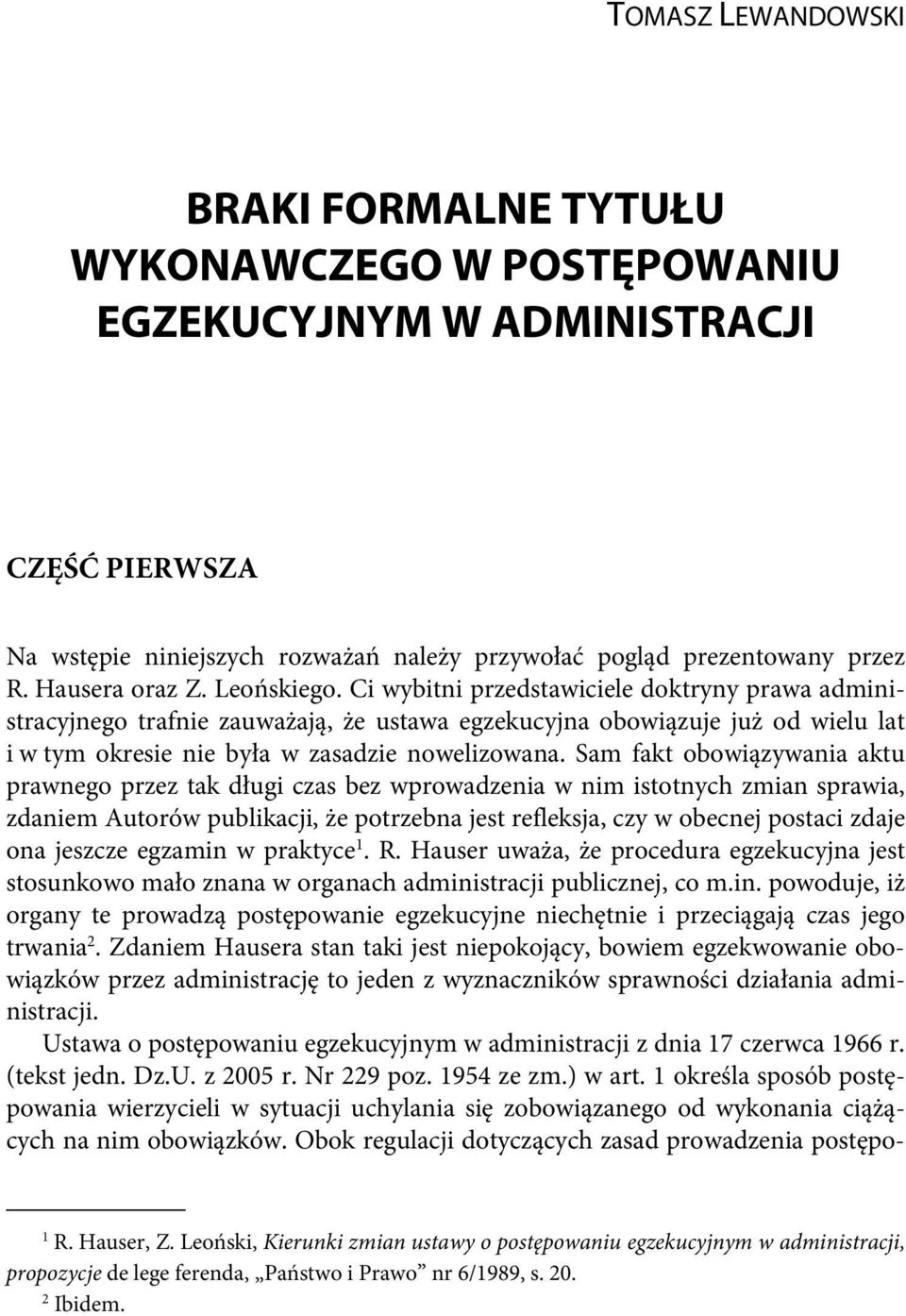 Ci wybitni przedstawiciele doktryny prawa administracyjnego trafnie zauważają, że ustawa egzekucyjna obowiązuje już od wielu lat i w tym okresie nie była w zasadzie nowelizowana.