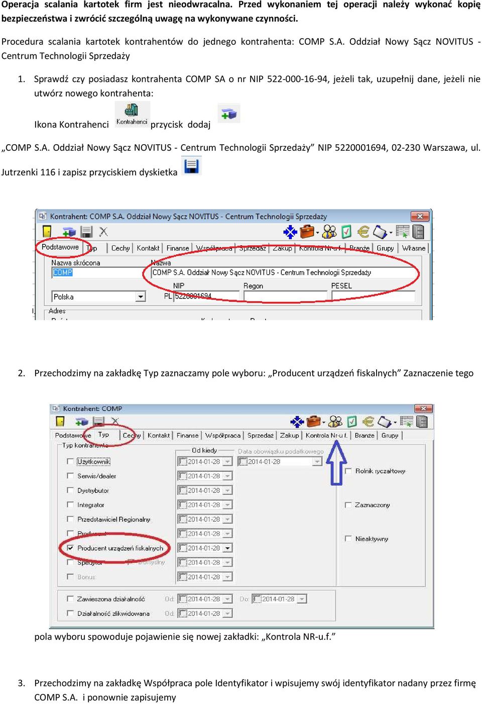 Sprawdź czy posiadasz kontrahenta COMP SA o nr NIP 522-000-16-94, jeżeli tak, uzupełnij dane, jeżeli nie utwórz nowego kontrahenta: Ikona Kontrahenci przycisk dodaj COMP S.A. Oddział Nowy Sącz NOVITUS - Centrum Technologii Sprzedaży NIP 5220001694, 02-230 Warszawa, ul.