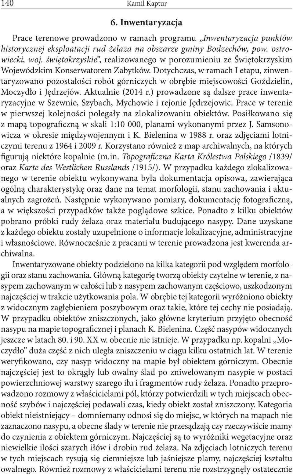Dotychczas, w ramach I etapu, zinwentaryzowano pozostałości robót górniczych w obrębie miejscowości Goździelin, Moczydło i Jędrzejów. Aktualnie (2014 r.