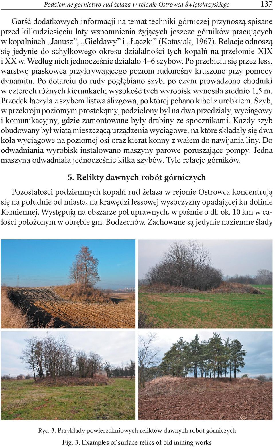 Według nich jednocześnie działało 4 6 szybów. Po przebiciu się przez less, warstwę piaskowca przykrywającego poziom rudonośny kruszono przy pomocy dynamitu.