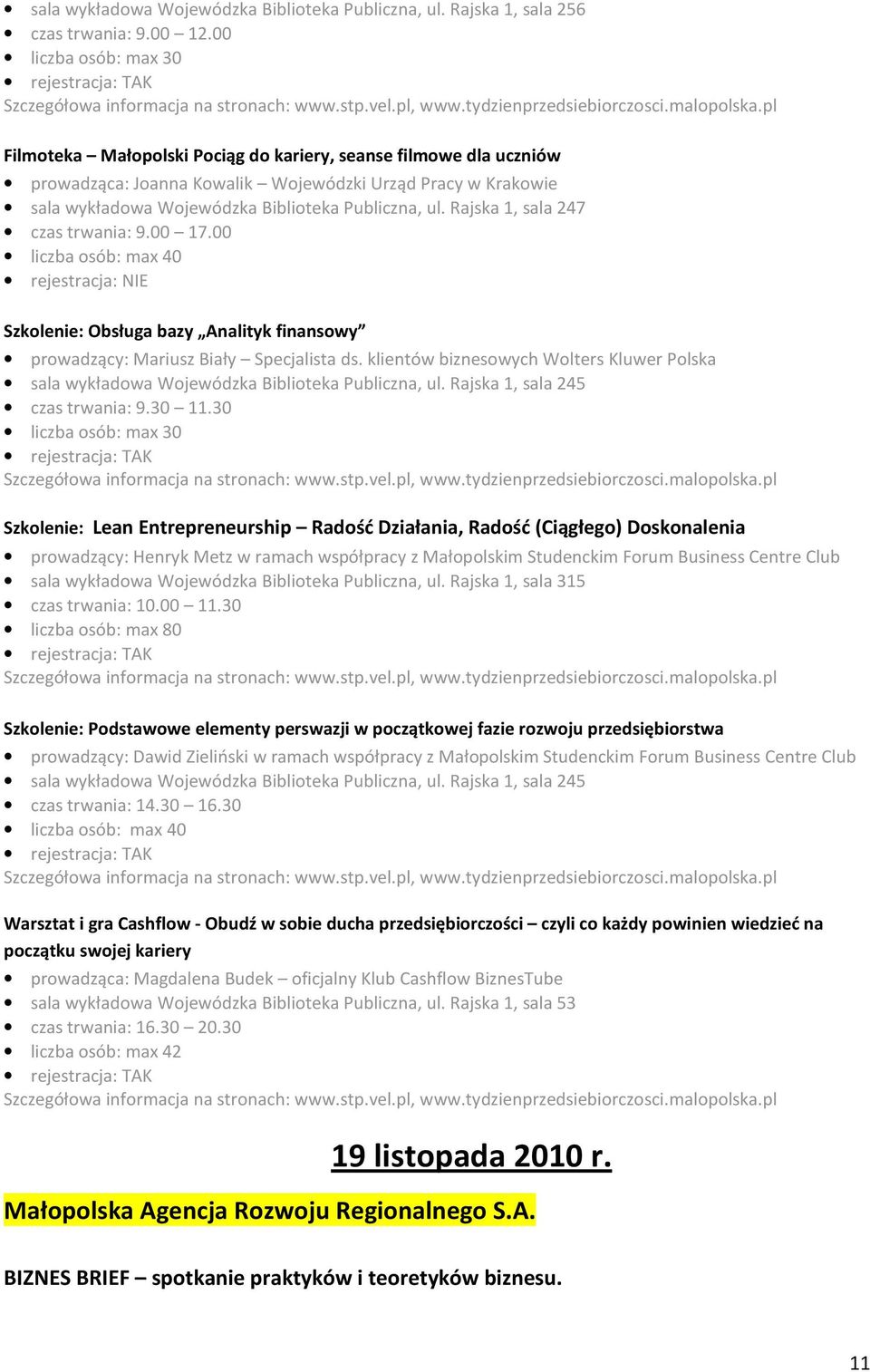 ul. Rajska 1, sala 247 czas trwania: 9.00 17.00 liczba osób: max 40 Szkolenie: Obsługa bazy Analityk finansowy prowadzący: Mariusz Biały Specjalista ds.