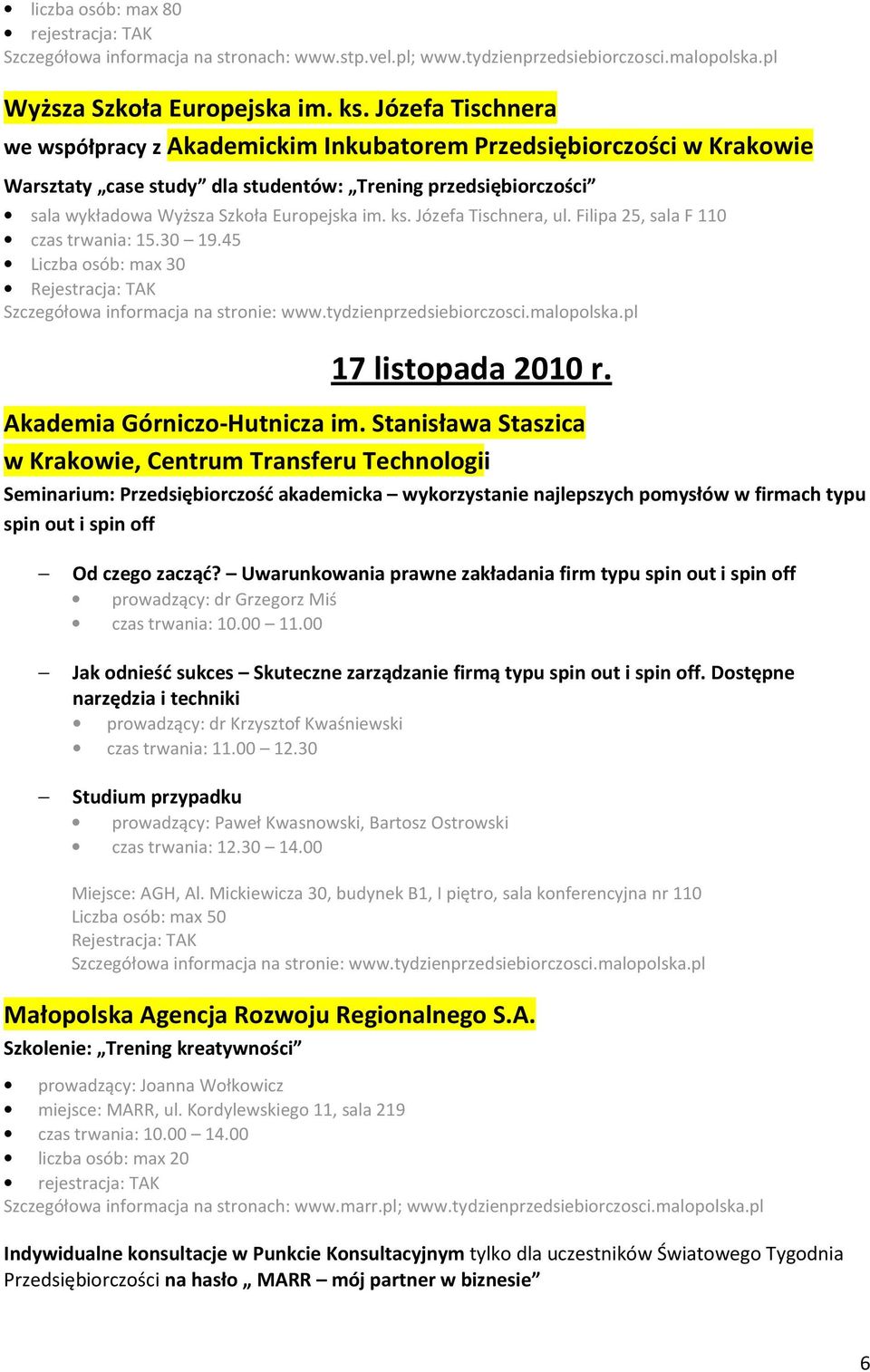 Józefa Tischnera, ul. Filipa 25, sala F 110 czas trwania: 15.30 19.45 Liczba osób: max 30 Rejestracja: TAK 17 listopada 2010 r. Akademia Górniczo-Hutnicza im.