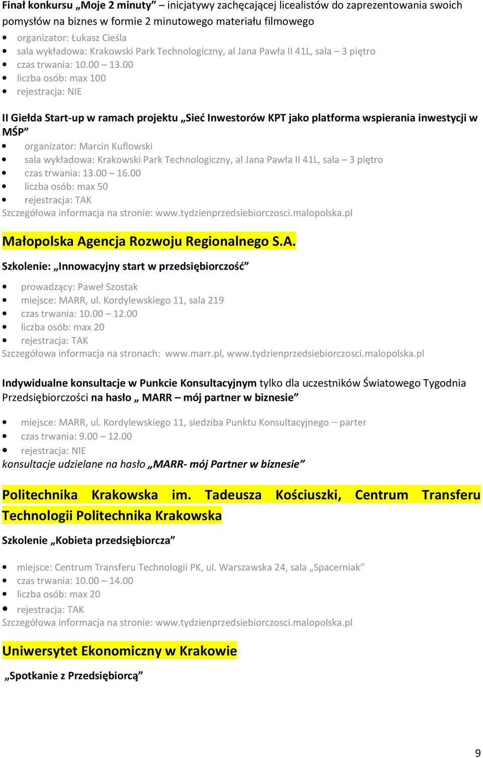 00 liczba osób: max 100 II Giełda Start-up w ramach projektu Sieć Inwestorów KPT jako platforma wspierania inwestycji w MŚP organizator: Marcin Kuflowski sala wykładowa: Krakowski Park