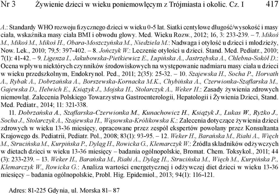 : Nadwaga i otyłość u dzieci i młodzieży, Now. Lek., 2010; 79,5: 397-402. 8. Jończyk W.: Leczenie otyłości u dzieci. Stand. Med. Pediatr., 2010; 7(1): 41-42. 9. Ligenza I., Jakubowska-Pietkiewicz E.