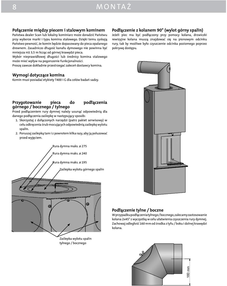 Wybór nieprawidłowej długości lub średnicy komina stalowego może mieć wpływ na pogorszenie funkcjonalności. Proszę zawsze dokładnie przestrzegać zaleceń dostawcy komina.