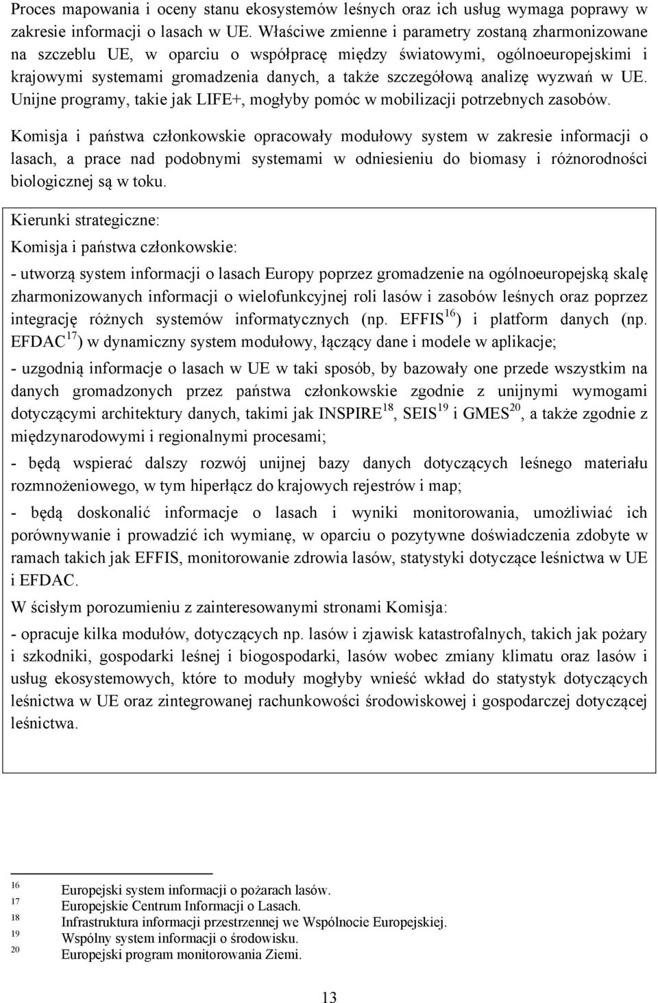 wyzwań w UE. Unijne programy, takie jak LIFE+, mogłyby pomóc w mobilizacji potrzebnych zasobów.