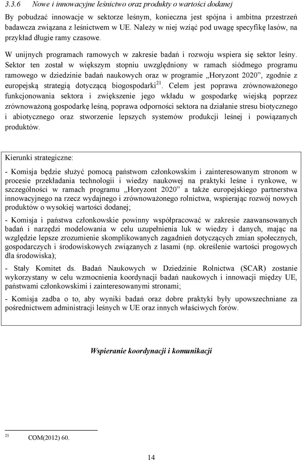 Sektor ten został w większym stopniu uwzględniony w ramach siódmego programu ramowego w dziedzinie badań naukowych oraz w programie Horyzont 2020, zgodnie z europejską strategią dotyczącą