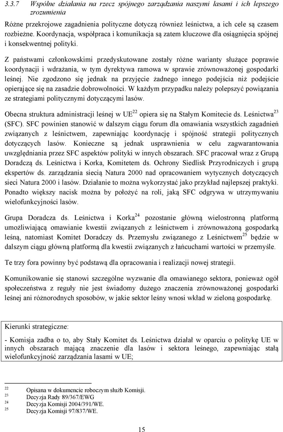 Z państwami członkowskimi przedyskutowane zostały różne warianty służące poprawie koordynacji i wdrażania, w tym dyrektywa ramowa w sprawie zrównoważonej gospodarki leśnej.