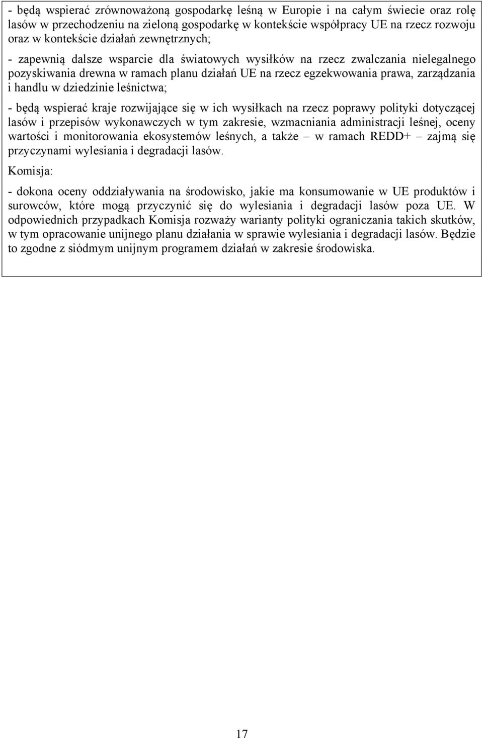 dziedzinie leśnictwa; - będą wspierać kraje rozwijające się w ich wysiłkach na rzecz poprawy polityki dotyczącej lasów i przepisów wykonawczych w tym zakresie, wzmacniania administracji leśnej, oceny