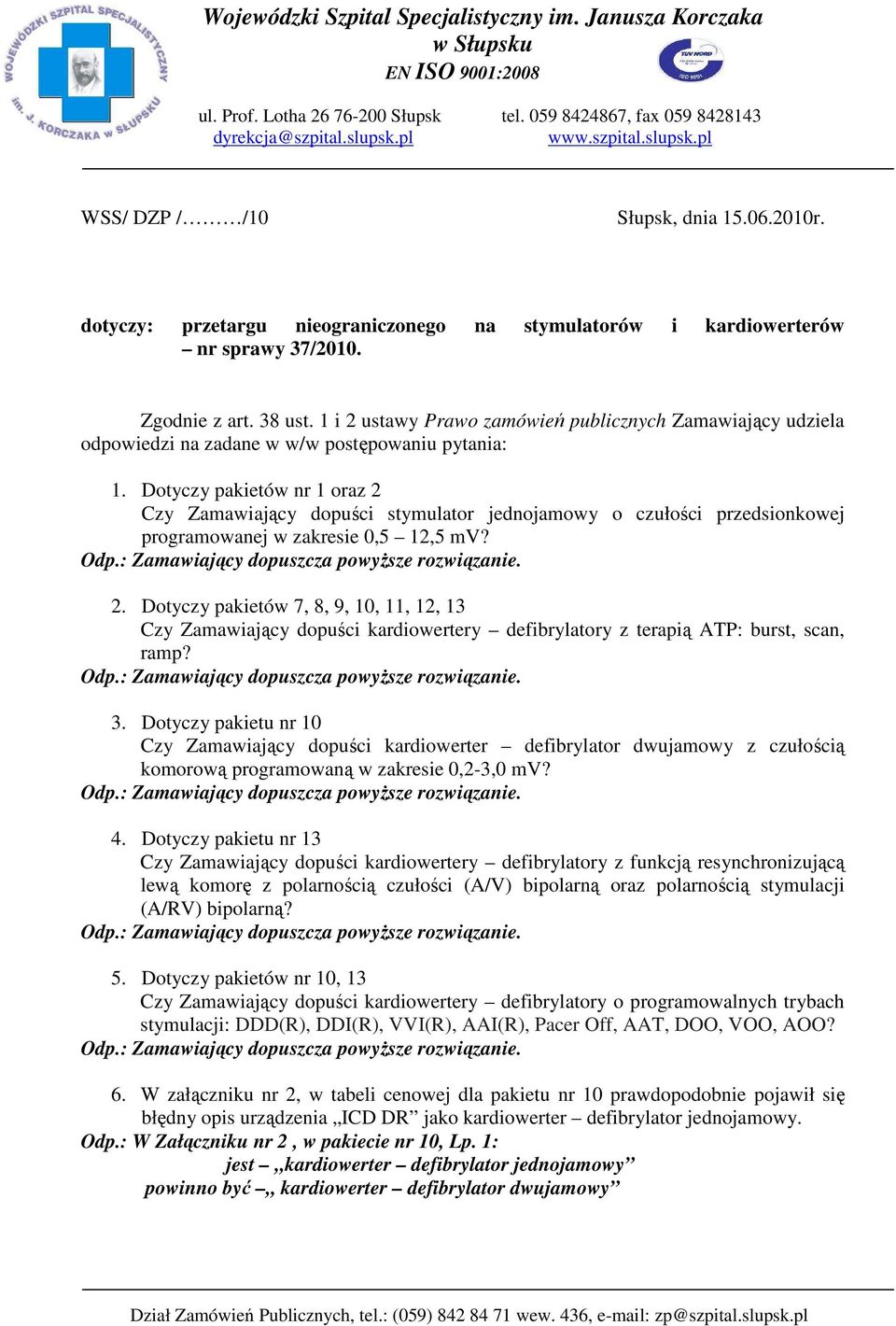 1 i 2 ustawy Prawo zamówień publicznych Zamawiający udziela odpowiedzi na zadane w w/w postępowaniu pytania: 1.