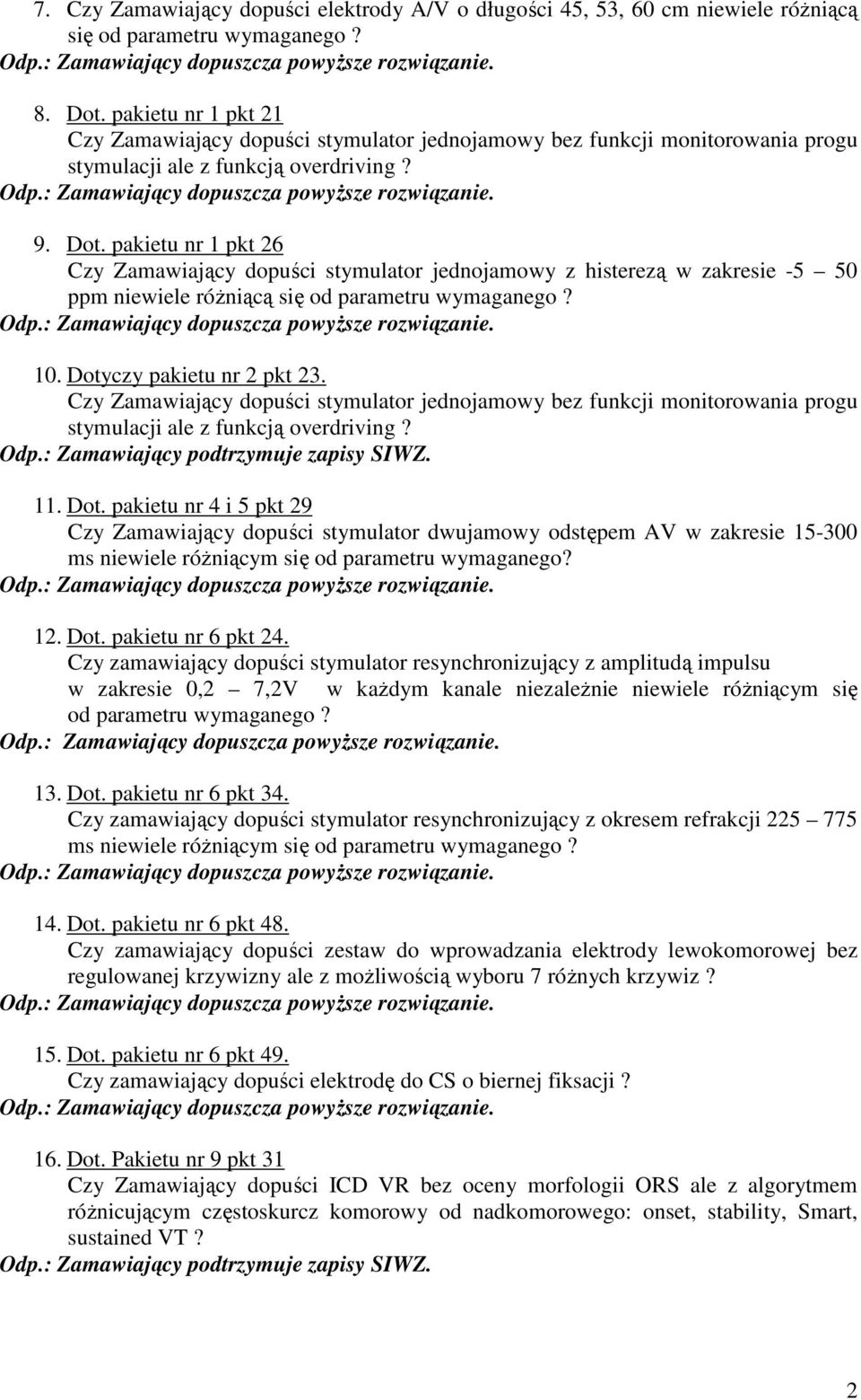 pakietu nr 1 pkt 26 Czy Zamawiający dopuści stymulator jednojamowy z histerezą w zakresie -5 50 ppm niewiele różniącą się od parametru wymaganego? 10. Dotyczy pakietu nr 2 pkt 23.