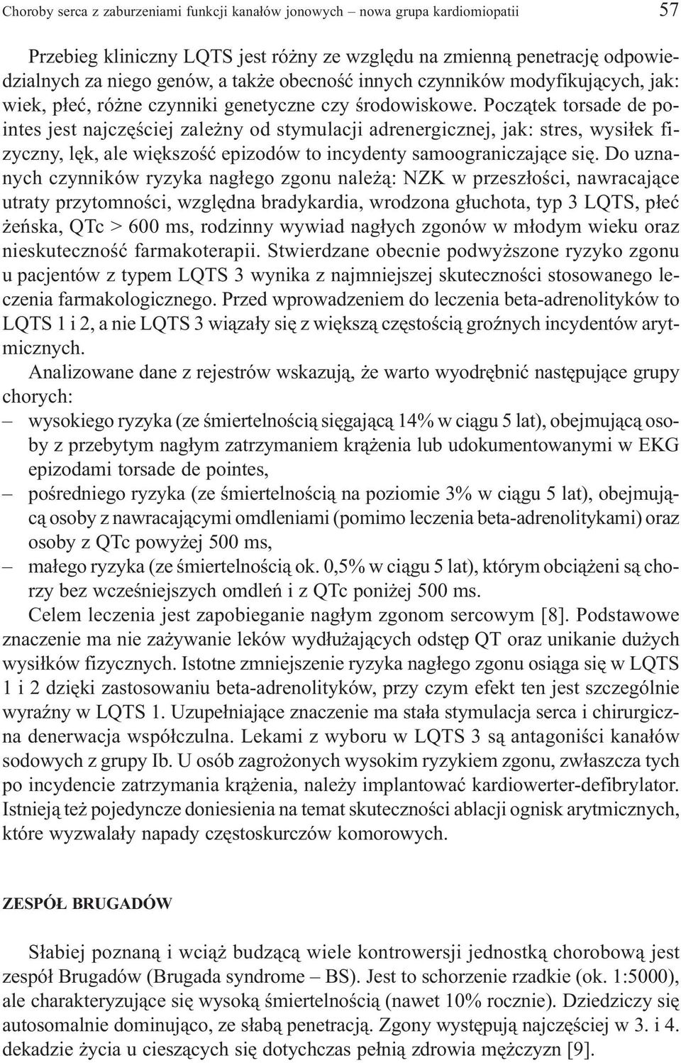 Pocz¹tek torsade de pointes jest najczêœciej zale ny od stymulacji adrenergicznej, jak: stres, wysi³ek fizyczny, lêk, ale wiêkszoœæ epizodów to incydenty samoograniczaj¹ce siê.