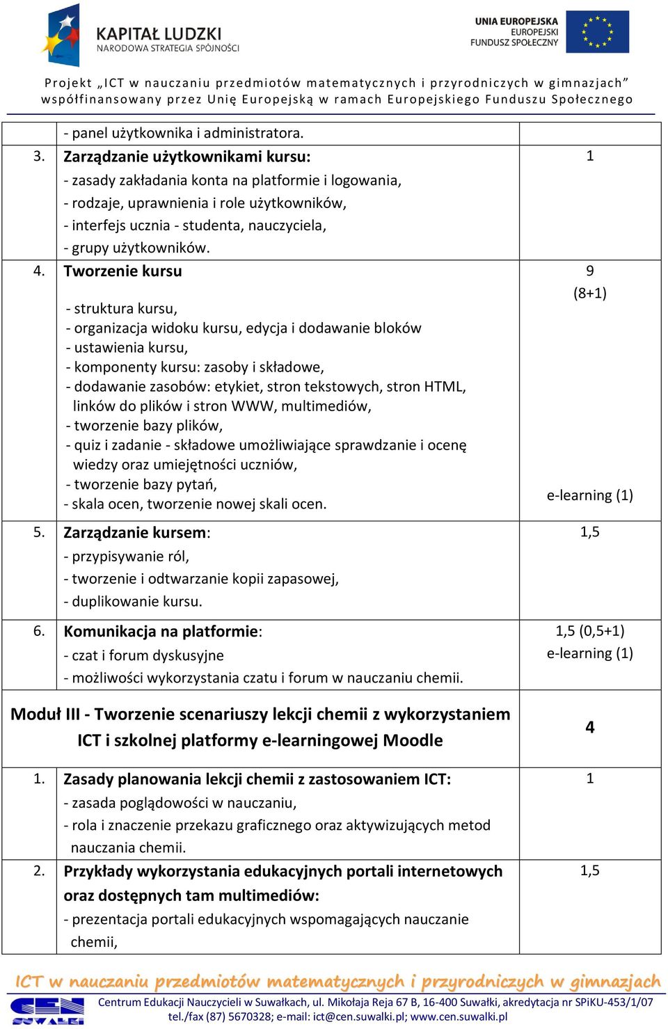 Tworzenie kursu - struktura kursu, - organizacja widoku kursu, edycja i dodawanie bloków - ustawienia kursu, - komponenty kursu: zasoby i składowe, - dodawanie zasobów: etykiet, stron tekstowych,