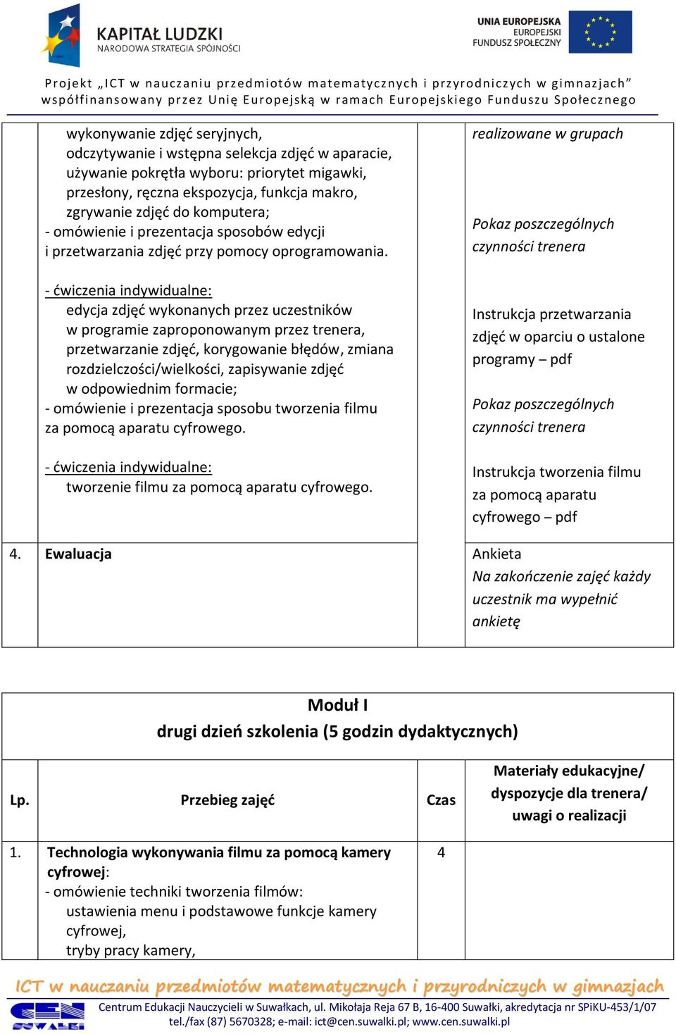 edycja zdjęd wykonanych przez uczestników w programie zaproponowanym przez trenera, przetwarzanie zdjęd, korygowanie błędów, zmiana rozdzielczości/wielkości, zapisywanie zdjęd w odpowiednim formacie;