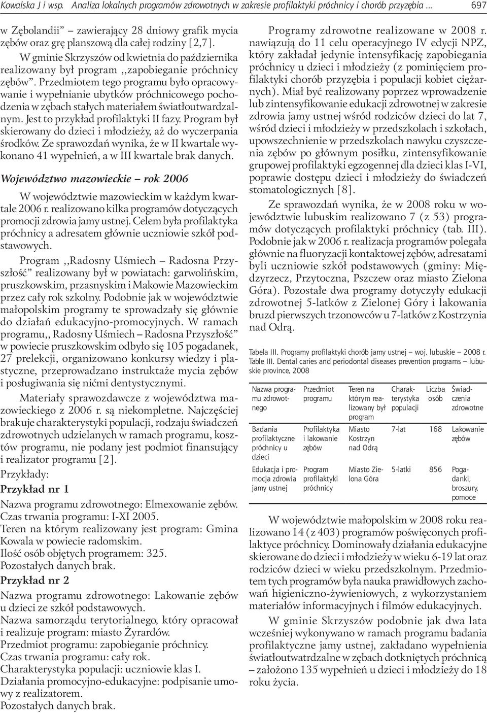 Jest to przykład profilaktyki II fazy. Program skierowany do dzieci i młodzieży, aż do wyczerpania środków. Ze sprawozdań wynika, że w II kwartale wykonano 41 wypełnień, a w III kwartale brak danych.