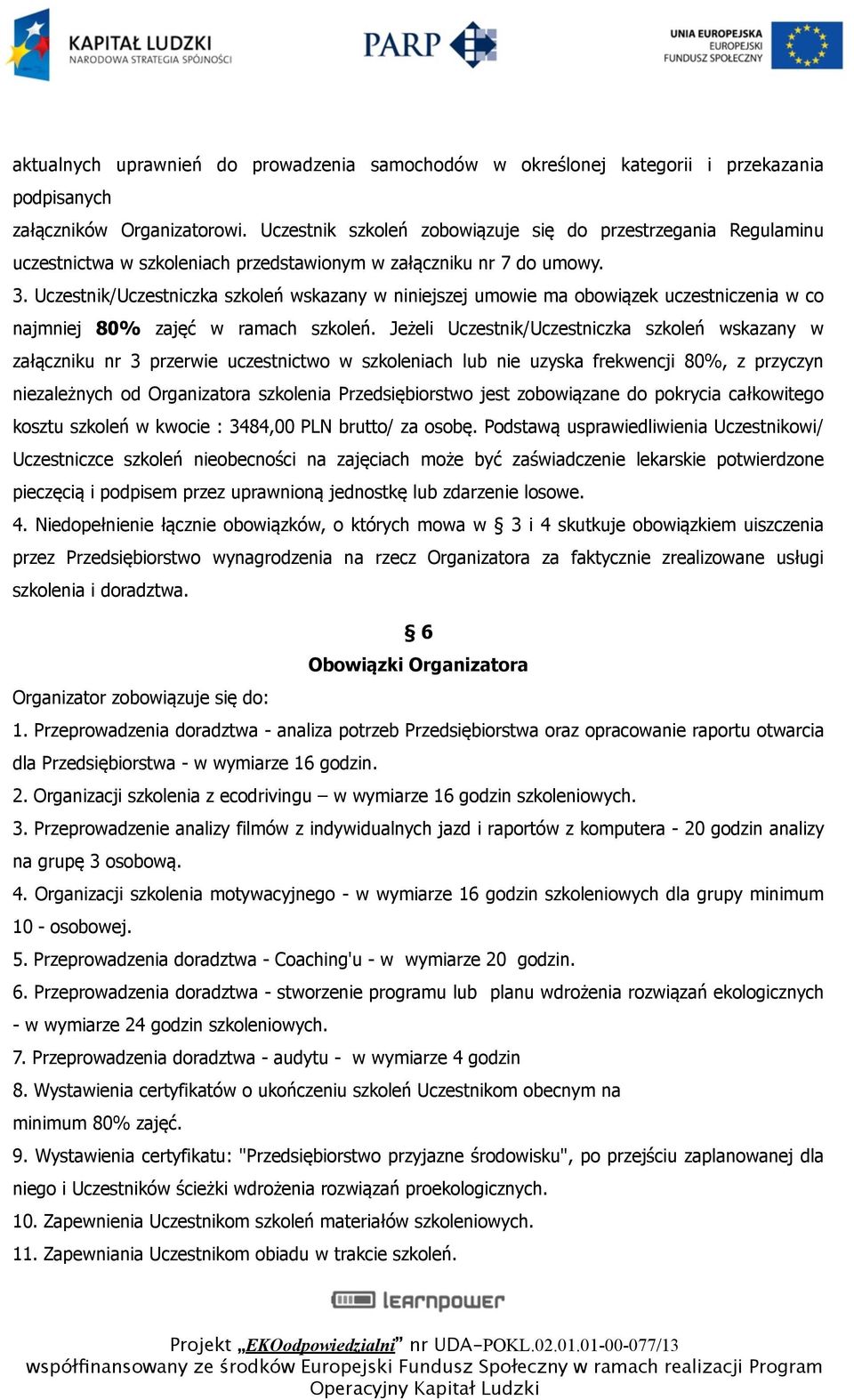 Uczestnik/Uczestniczka szkoleń wskazany w niniejszej umowie ma obowiązek uczestniczenia w co najmniej 80% zajęć w ramach szkoleń.