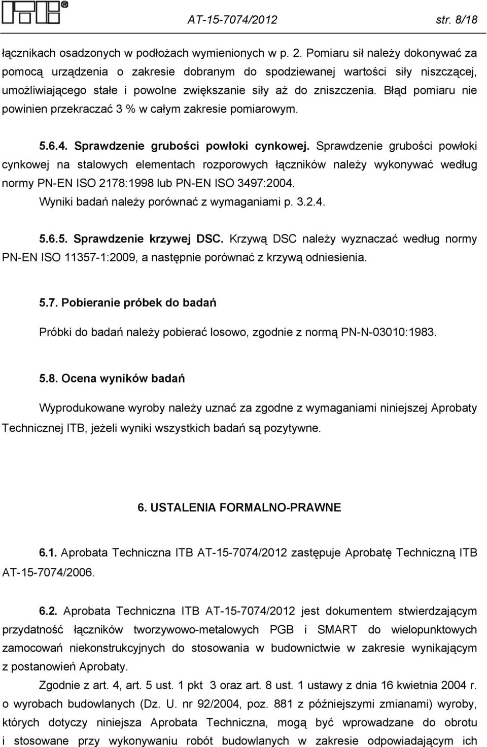 Błąd pomiaru nie powinien przekraczać 3 % w całym zakresie pomiarowym. 5.6.4. Sprawdzenie grubości powłoki cynkowej.