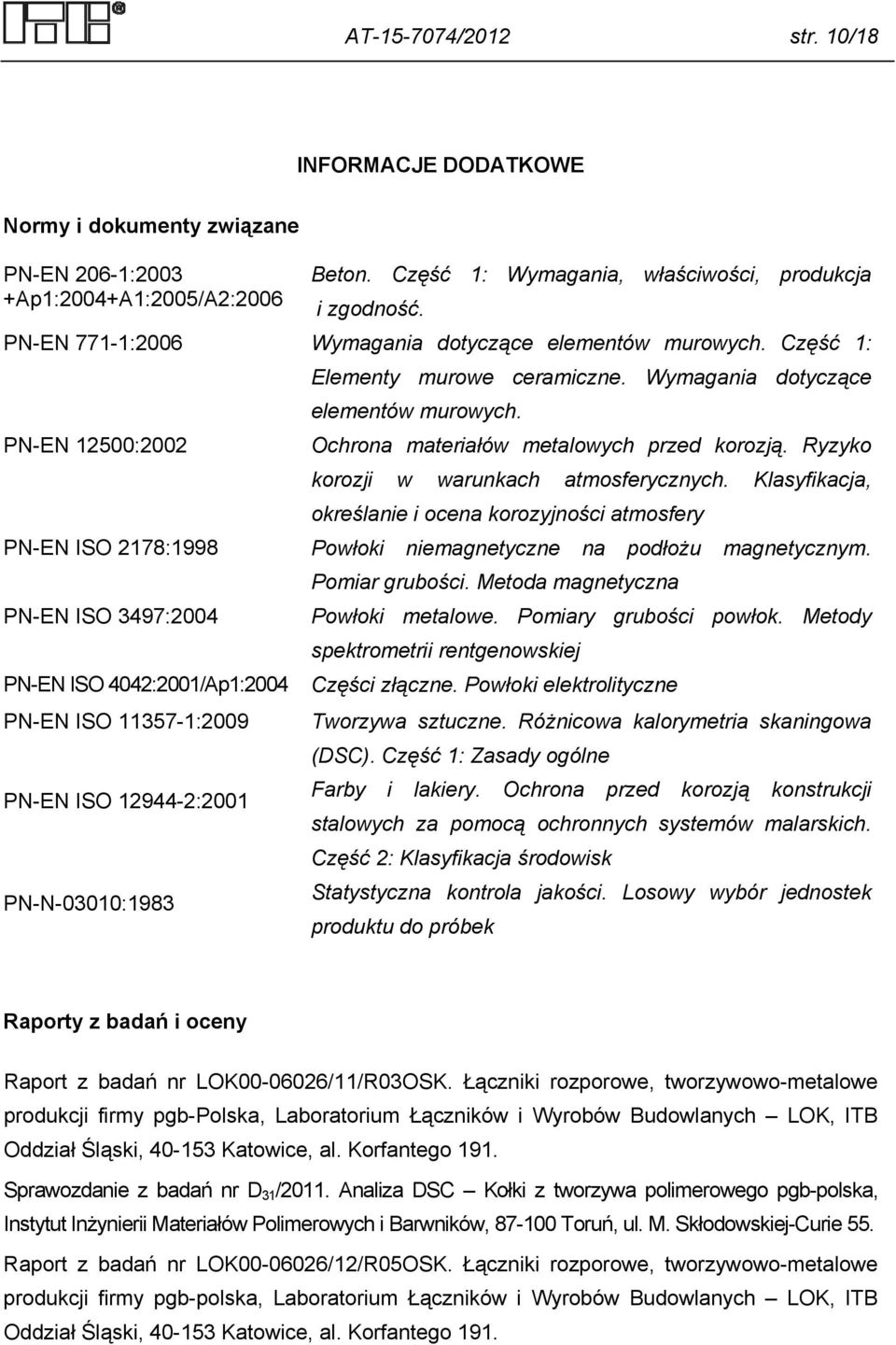 Ryzyko korozji w warunkach atmosferycznych. Klasyfikacja, określanie i ocena korozyjności atmosfery PN-EN ISO 2178:1998 Powłoki niemagnetyczne na podłożu magnetycznym. Pomiar grubości.