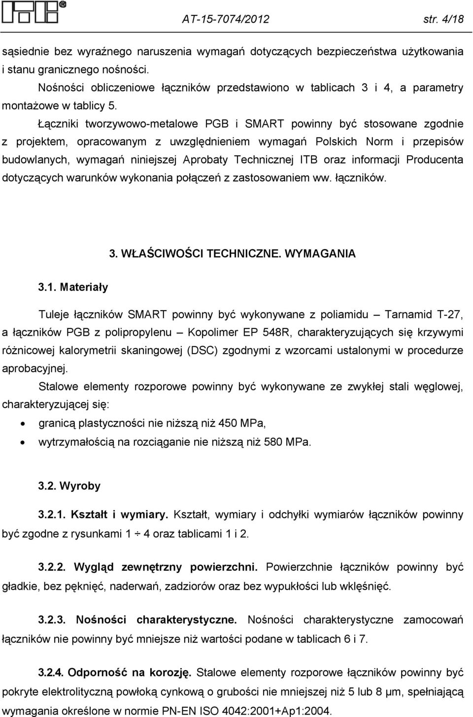 Łączniki tworzywowo-metalowe PGB i SMART powinny być stosowane zgodnie z projektem, opracowanym z uwzględnieniem wymagań Polskich Norm i przepisów budowlanych, wymagań niniejszej Aprobaty Technicznej