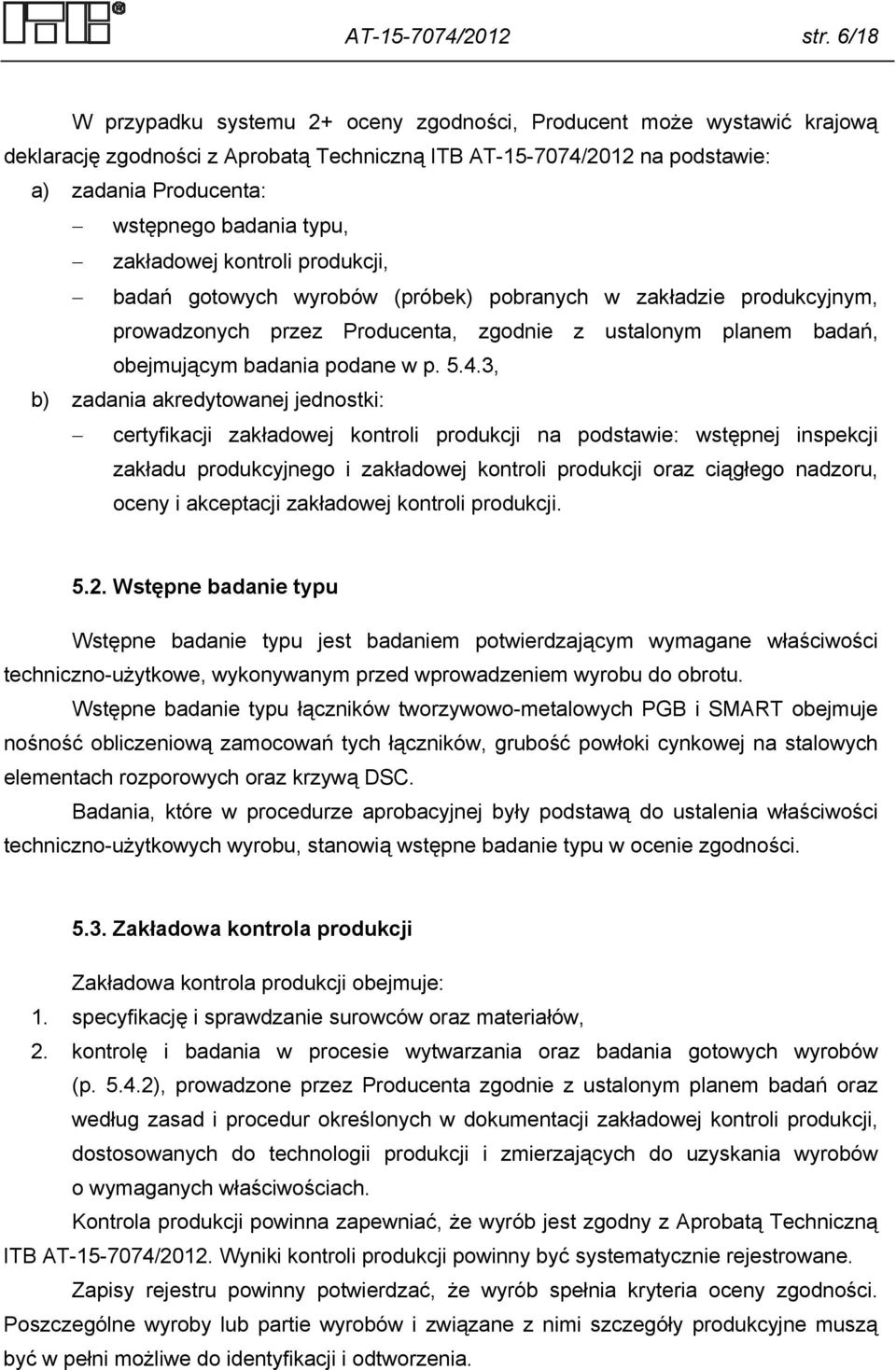 typu, zakładowej kontroli produkcji, badań gotowych wyrobów (próbek) pobranych w zakładzie produkcyjnym, prowadzonych przez Producenta, zgodnie z ustalonym planem badań, obejmującym badania podane w