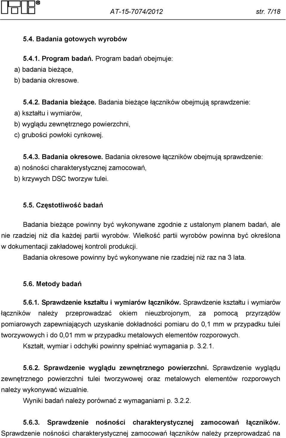 Badania okresowe łączników obejmują sprawdzenie: a) nośności charakterystycznej zamocowań, b) krzywych DSC tworzyw tulei. 5.