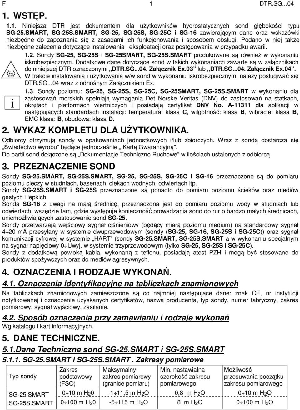 Podano w niej takŝe niezbędne zalecenia dotyczące instalowania i eksploatacji oraz postępowania w przypadku awarii. 1.2. Sondy SG25, SG25S i SG25SMART, SG25S.