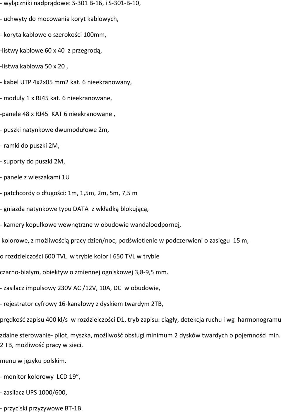 6 nieekranowane, -panele 48 x RJ45 KAT 6 nieekranowane, - puszki natynkowe dwumodułowe 2m, - ramki do puszki 2M, - suporty do puszki 2M, - panele z wieszakami 1U - patchcordy o długości: 1m, 1,5m,