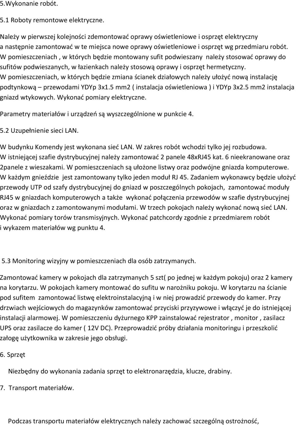 W pomieszczeniach, w których będzie montowany sufit podwieszany należy stosować oprawy do sufitów podwieszanych, w łazienkach należy stosową oprawy i osprzęt hermetyczny.