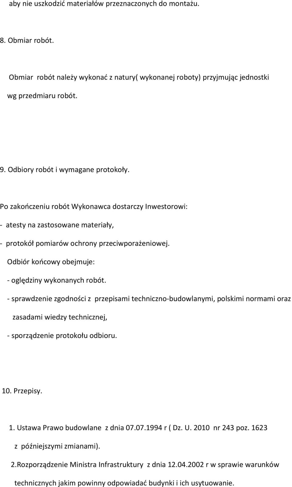 Odbiór końcowy obejmuje: - oględziny wykonanych robót. - sprawdzenie zgodności z przepisami techniczno-budowlanymi, polskimi normami oraz zasadami wiedzy technicznej, - sporządzenie protokołu odbioru.