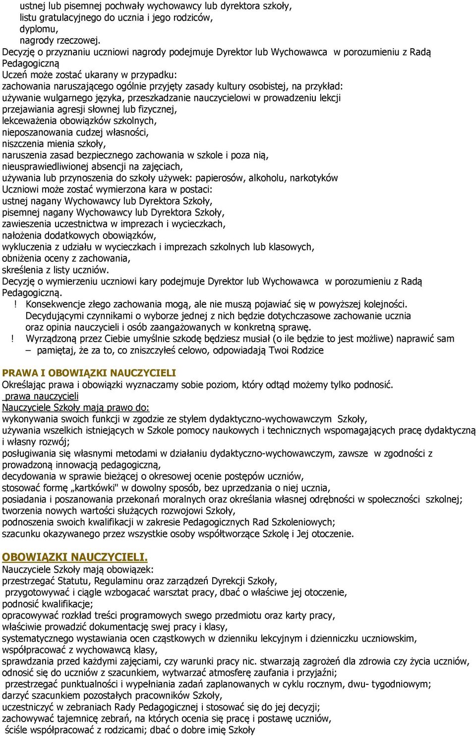 kultury osobistej, na przykład: używanie wulgarnego języka, przeszkadzanie nauczycielowi w prowadzeniu lekcji przejawiania agresji słownej lub fizycznej, lekceważenia obowiązków szkolnych,