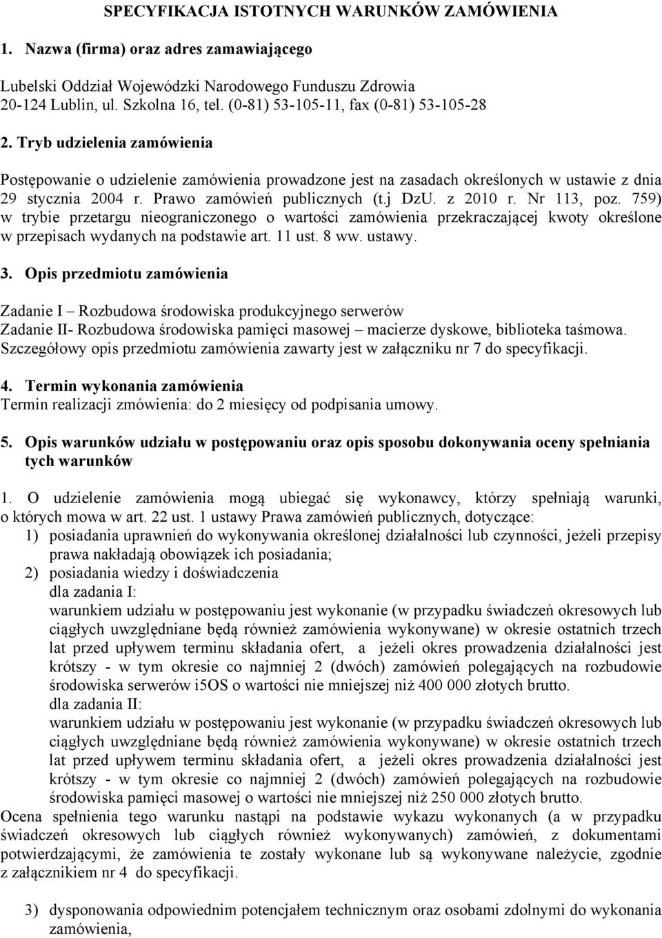 759) w trybie przetargu nieograniczonego o wartości zamówienia przekraczającej kwoty określone w przepisach wydanych na podstawie art. 11 ust. 8 ww. ustawy. 3.