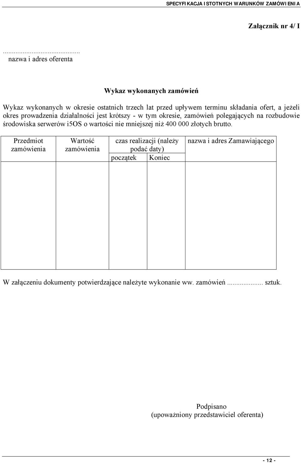 okres prowadzenia działalności jest krótszy - w tym okresie, zamówień polegających na rozbudowie środowiska serwerów i5os o wartości nie mniejszej