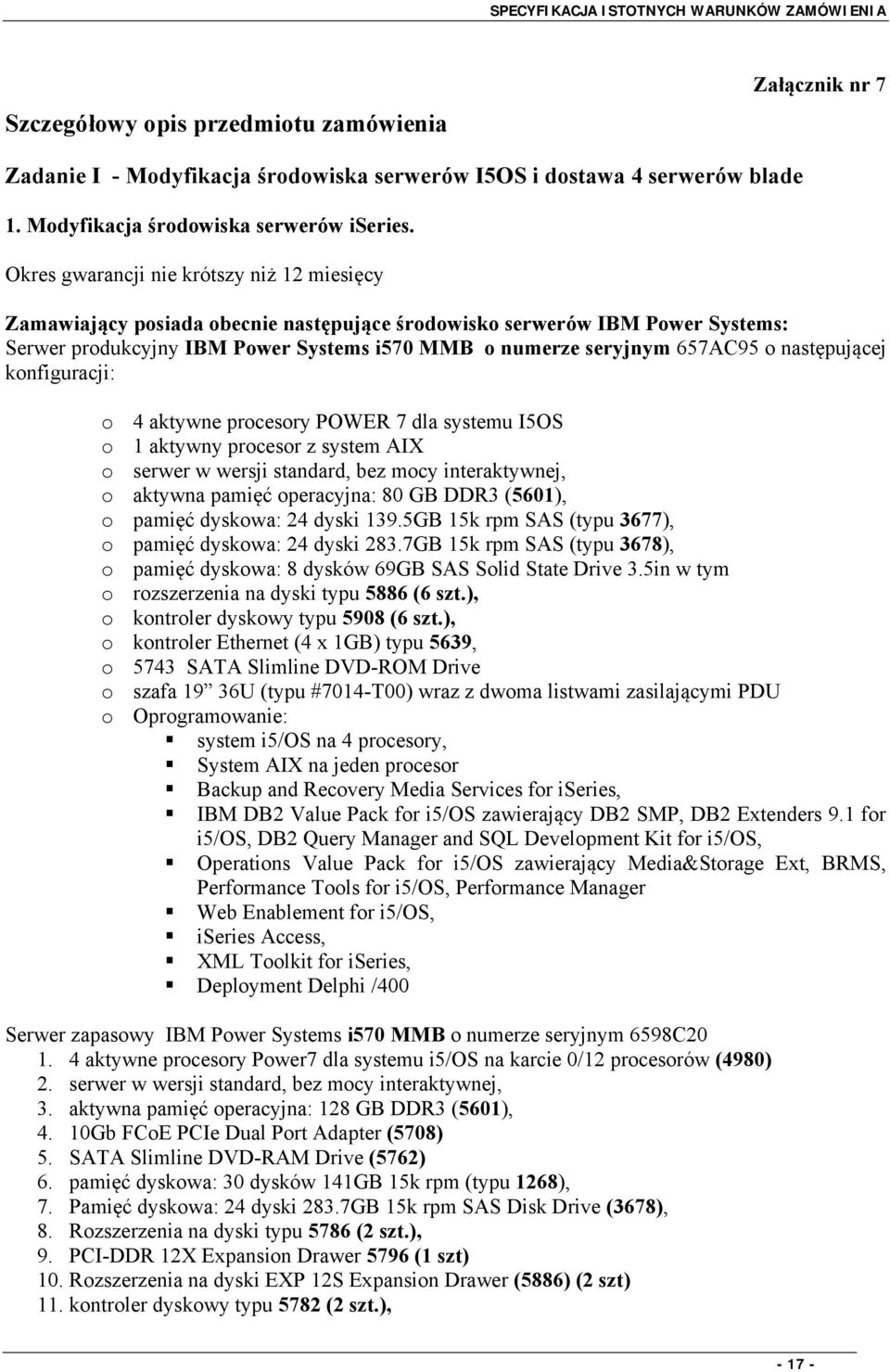 następującej konfiguracji: o 4 aktywne procesory POWER 7 dla systemu I5OS o 1 aktywny procesor z system AIX o serwer w wersji standard, bez mocy interaktywnej, o aktywna pamięć operacyjna: 80 GB DDR3