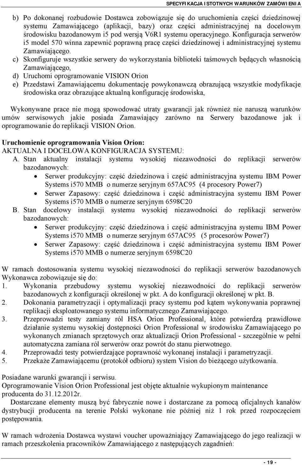 c) Skonfiguruje wszystkie serwery do wykorzystania biblioteki taśmowych będących własnością Zamawiającego, d) Uruchomi oprogramowanie VISION Orion e) Przedstawi Zamawiającemu dokumentację