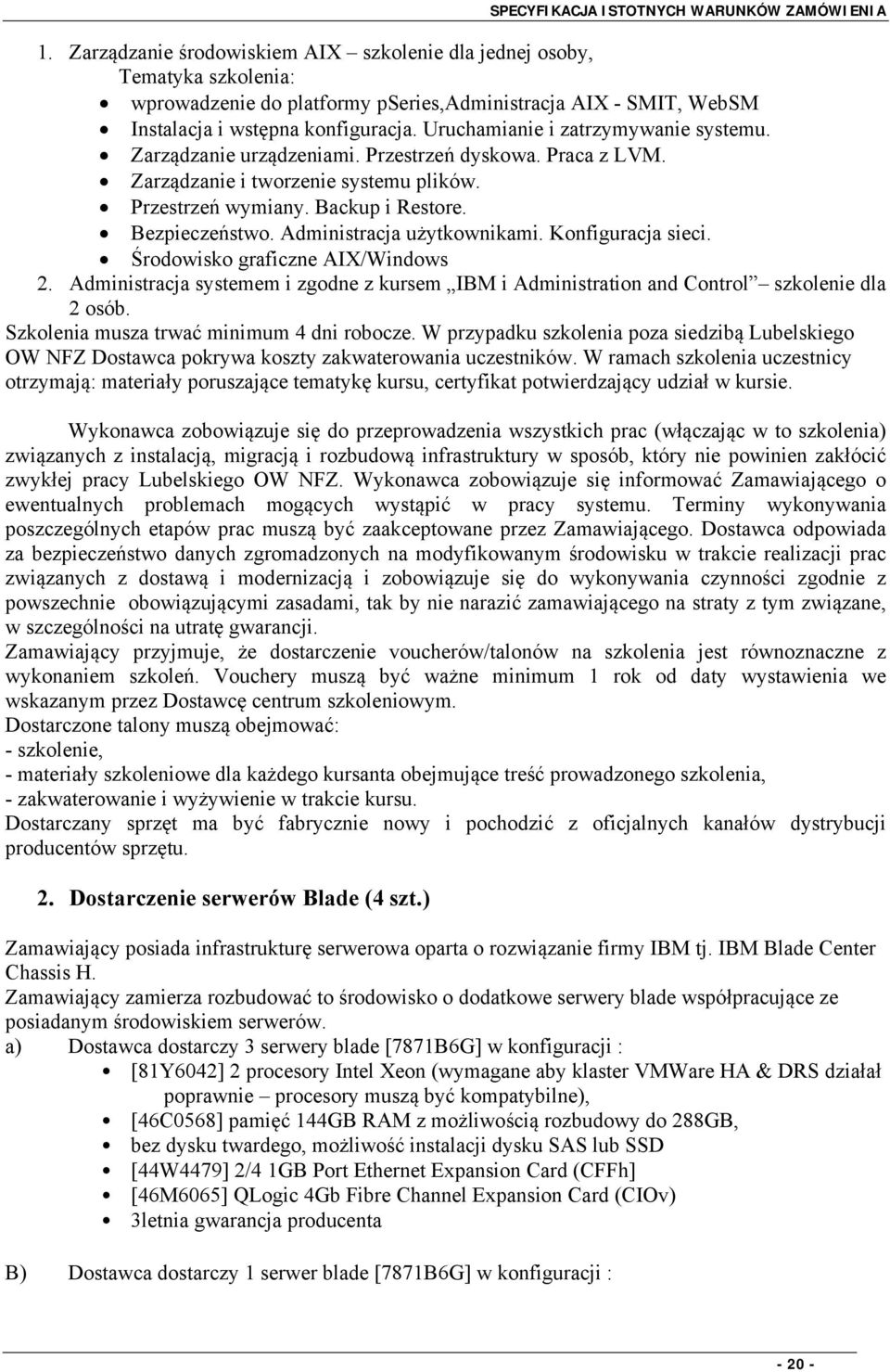 Administracja użytkownikami. Konfiguracja sieci. Środowisko graficzne AIX/Windows 2. Administracja systemem i zgodne z kursem IBM i Administration and Control szkolenie dla 2 osób.