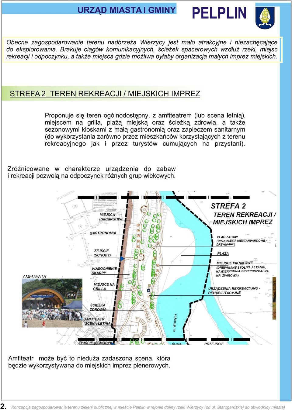 STREFA 2 TEREN REKREACJI / MIEJSKICH IMPREZ Proponuje siê teren ogólnodostêpny, z amfiteatrem (lub scena letni¹), miejscem na grilla, pla ¹ miejsk¹ oraz œcie k¹ zdrowia, a tak e sezonowymi kioskami z