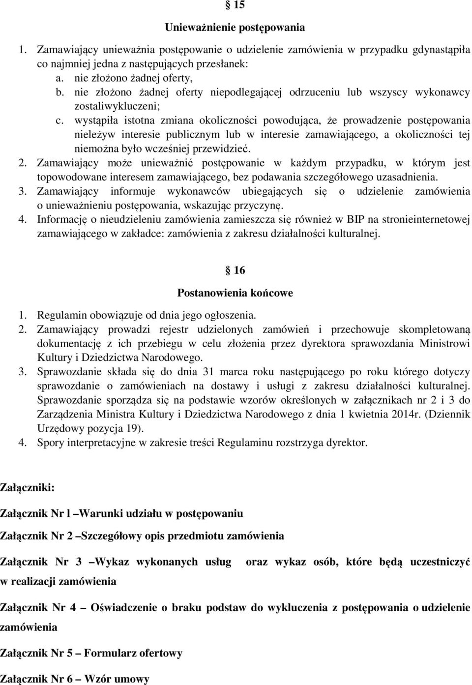 wystąpiła istotna zmiana okoliczności powodująca, że prowadzenie postępowania nieleżyw interesie publicznym lub w interesie zamawiającego, a okoliczności tej niemożna było wcześniej przewidzieć. 2.