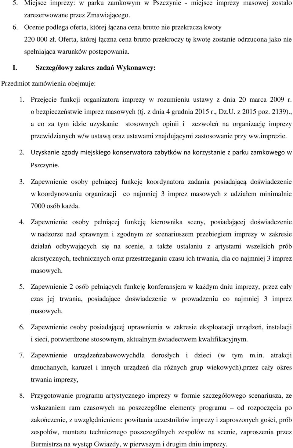 I. Szczegółowy zakres zadań Wykonawcy: Przedmiot zamówienia obejmuje: 1. Przejęcie funkcji organizatora imprezy w rozumieniu ustawy z dnia 20 marca 2009 r. o bezpieczeństwie imprez masowych (tj.