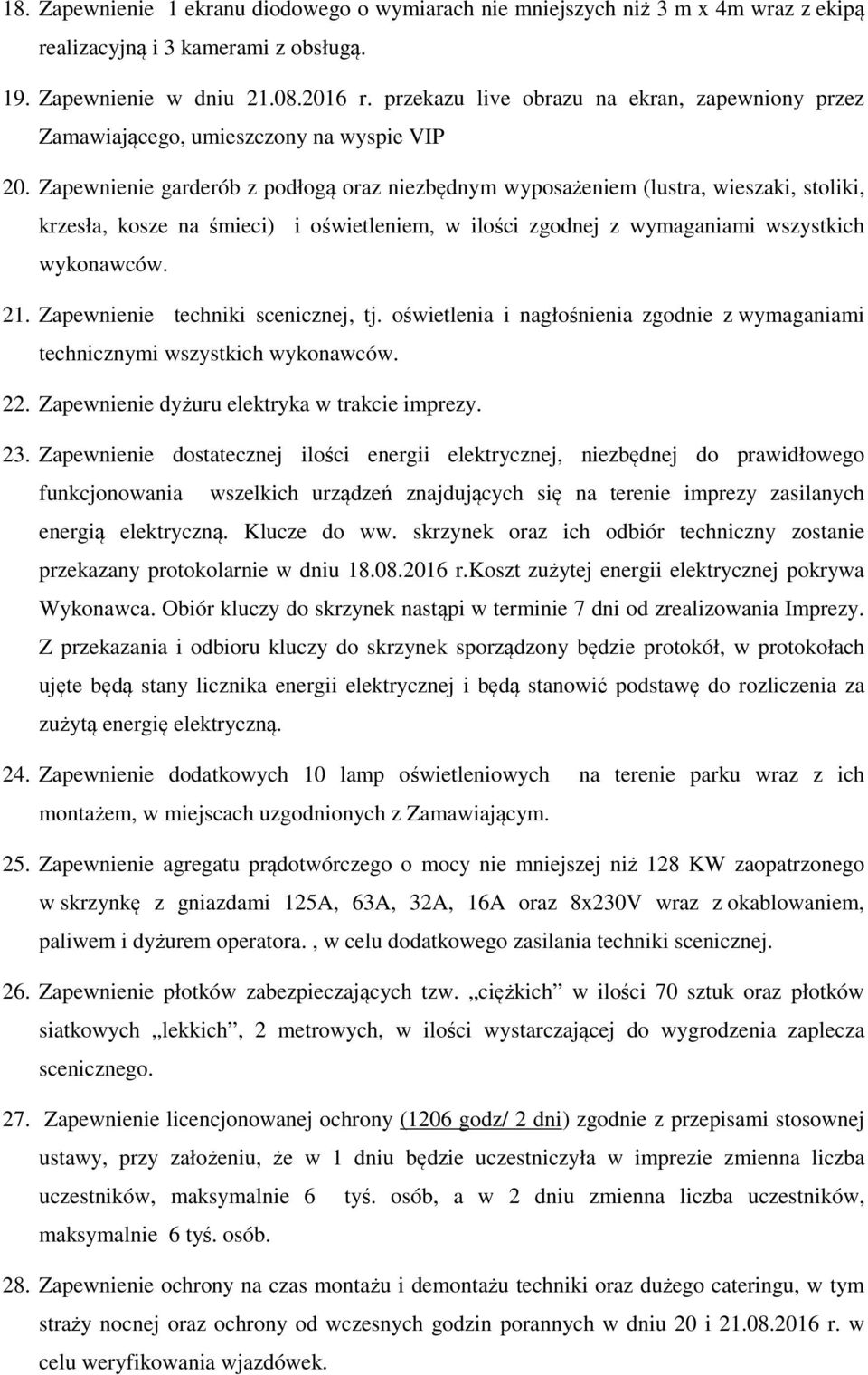 Zapewnienie garderób z podłogą oraz niezbędnym wyposażeniem (lustra, wieszaki, stoliki, krzesła, kosze na śmieci) i oświetleniem, w ilości zgodnej z wymaganiami wszystkich wykonawców. 21.