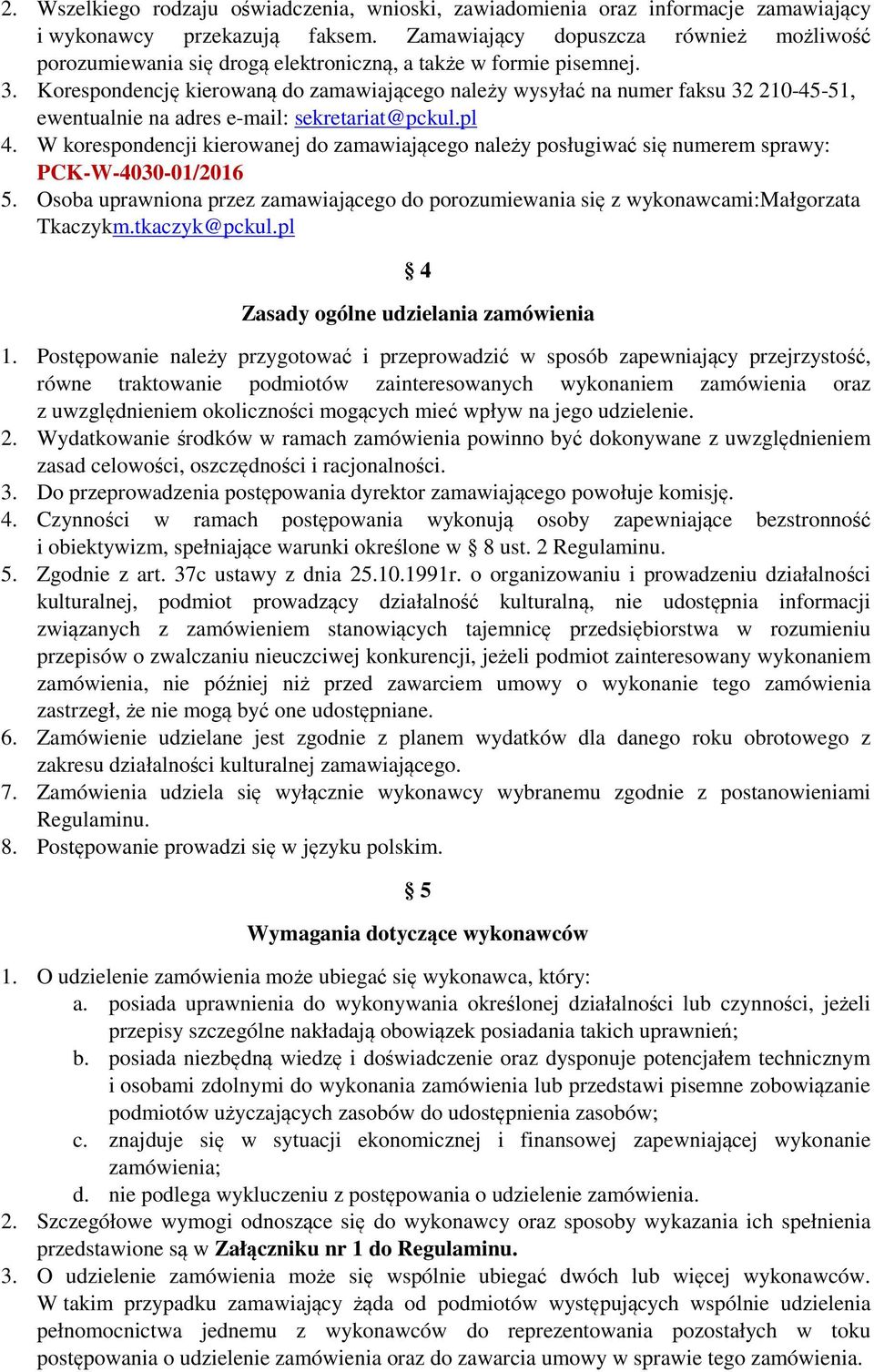 Korespondencję kierowaną do zamawiającego należy wysyłać na numer faksu 32 210-45-51, ewentualnie na adres e-mail: sekretariat@pckul.pl 4.