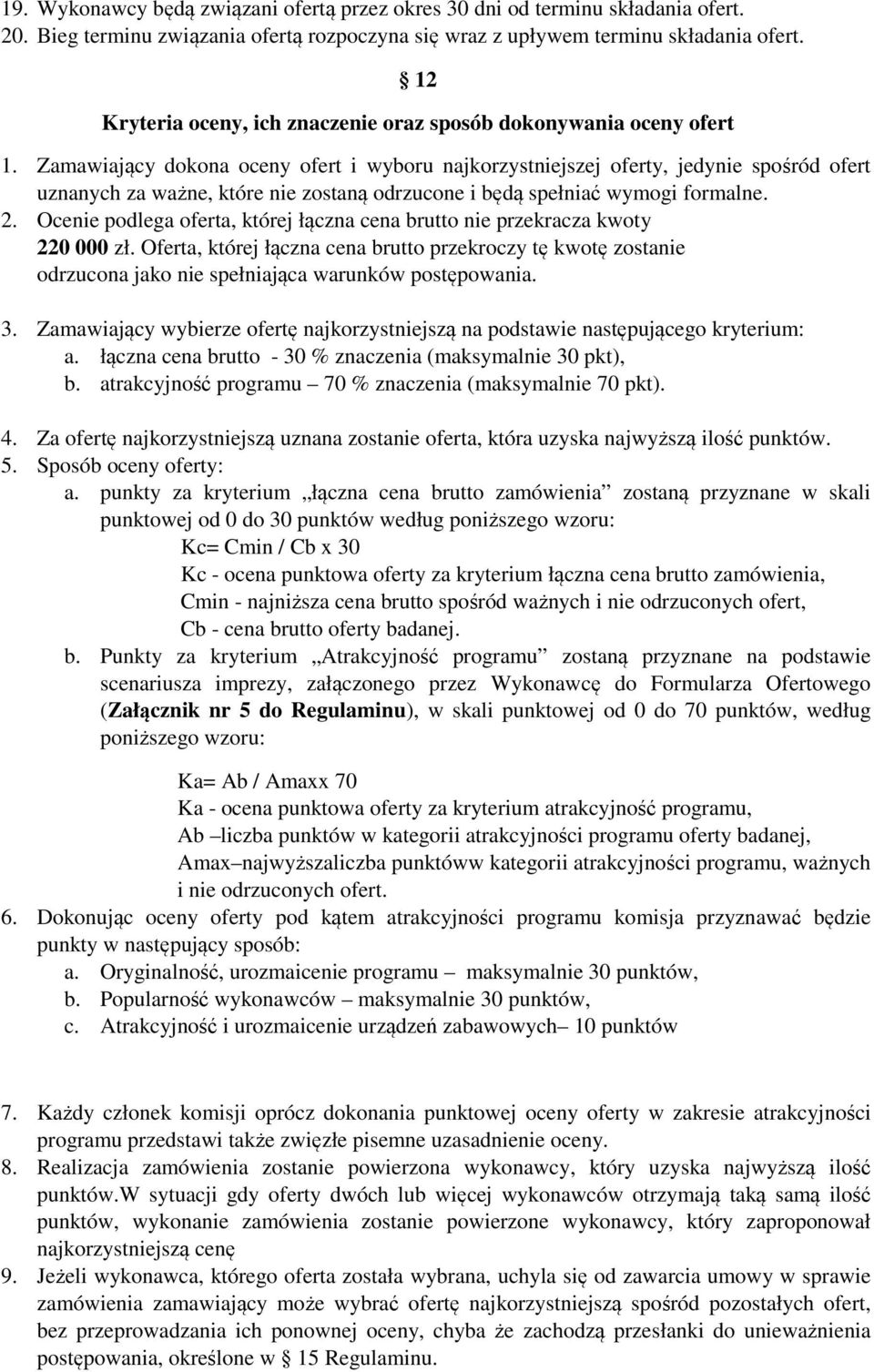Zamawiający dokona oceny ofert i wyboru najkorzystniejszej oferty, jedynie spośród ofert uznanych za ważne, które nie zostaną odrzucone i będą spełniać wymogi formalne. 2.