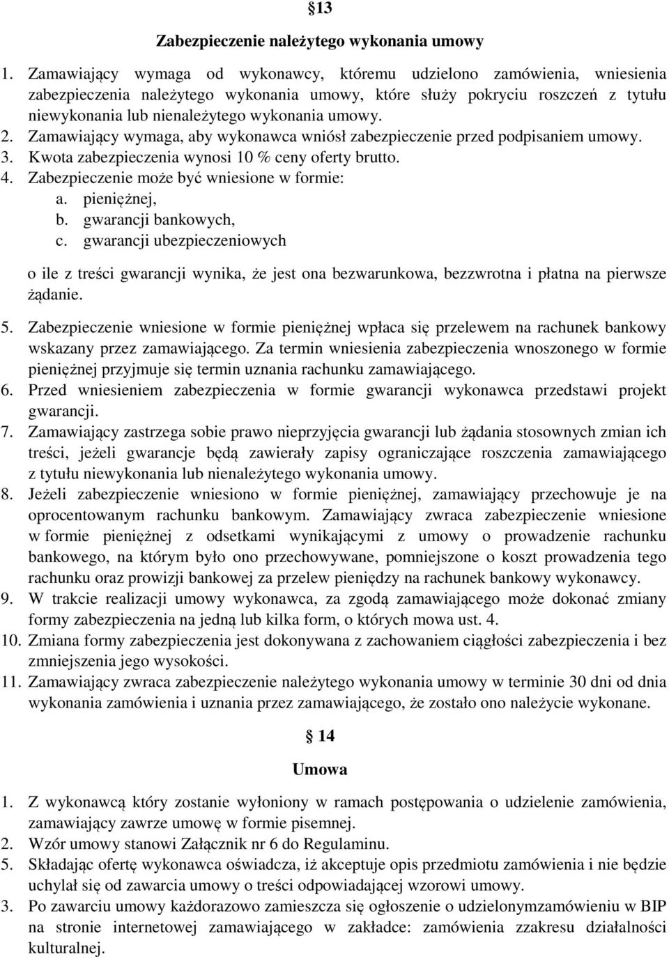 umowy. 2. Zamawiający wymaga, aby wykonawca wniósł zabezpieczenie przed podpisaniem umowy. 3. Kwota zabezpieczenia wynosi 10 % ceny oferty brutto. 4. Zabezpieczenie może być wniesione w formie: a.