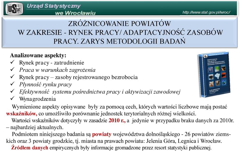 pracy i aktywizacji zawodowej Wynagrodzenia Wymienione aspekty opisywane były za pomocą cech, których wartości liczbowe mają postać wskaźników, co umożliwiło porównanie jednostek terytorialnych