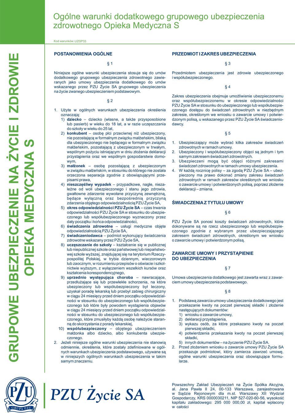 Użyte w ogólnych warunkach ubezpieczenia określenia oznaczają: 1) dziecko dziecko (własne, a także przysposobione lub pasierb) w wieku do 18 lat, a w razie uczęszczania do szkoły w wieku do 25 lat,