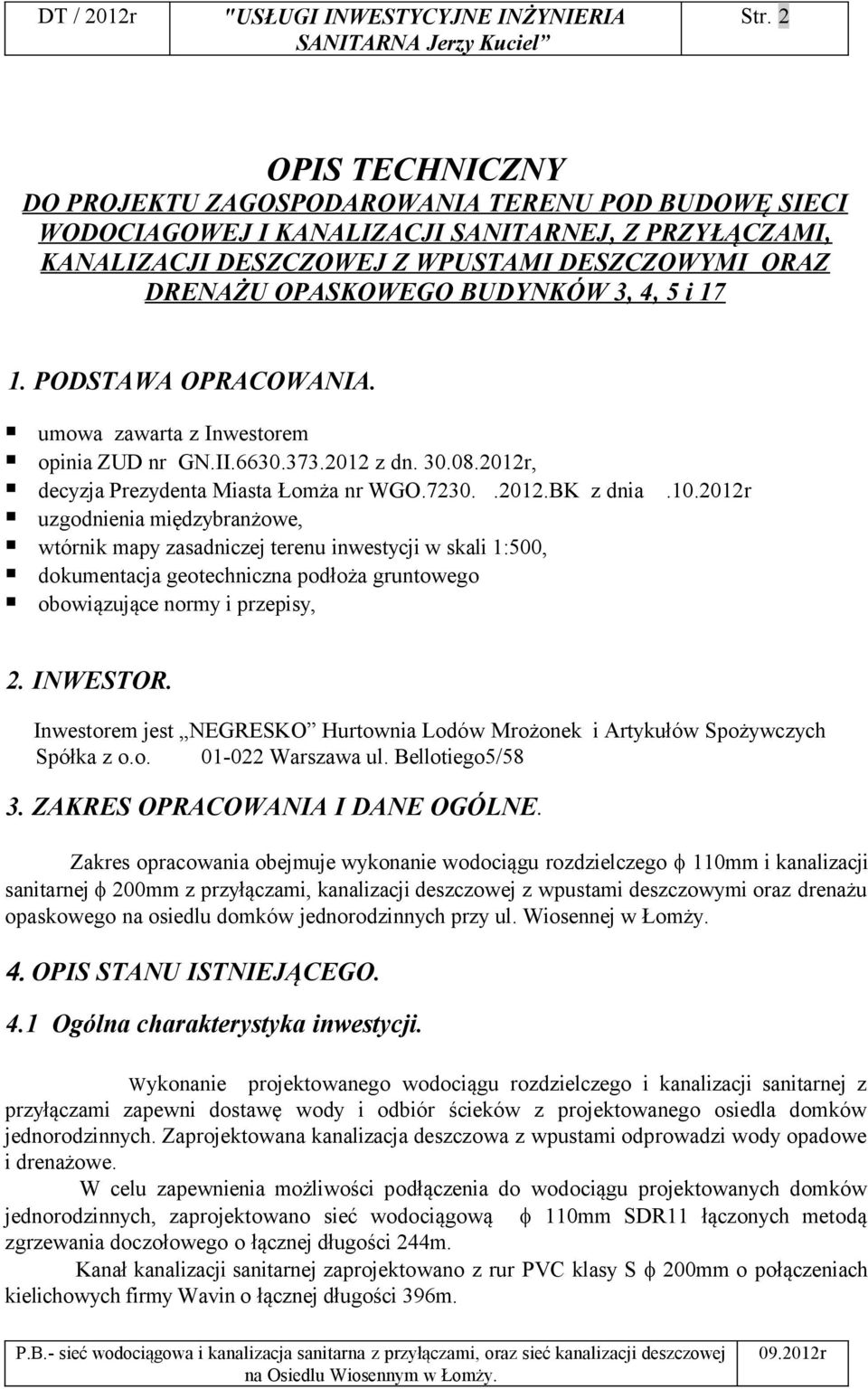 2012r uzgodnienia międzybranżowe, wtórnik mapy zasadniczej terenu inwestycji w skali 1:500, dokumentacja geotechniczna podłoża gruntowego obowiązujące normy i przepisy, 2. INWESTOR.