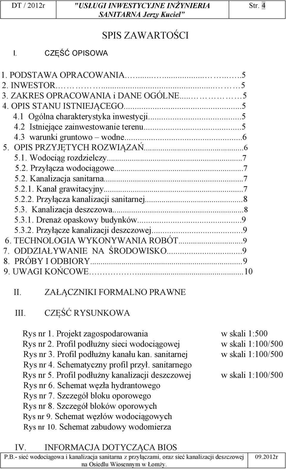 ..7 5.2.1. Kanał grawitacyjny...7 5.2.2. Przyłącza kanalizacji sanitarnej...8 5.3. Kanalizacja deszczowa...8 5.3.1. Drenaż opaskowy budynków...9 5.3.2. Przyłącze kanalizacji deszczowej...9 6.