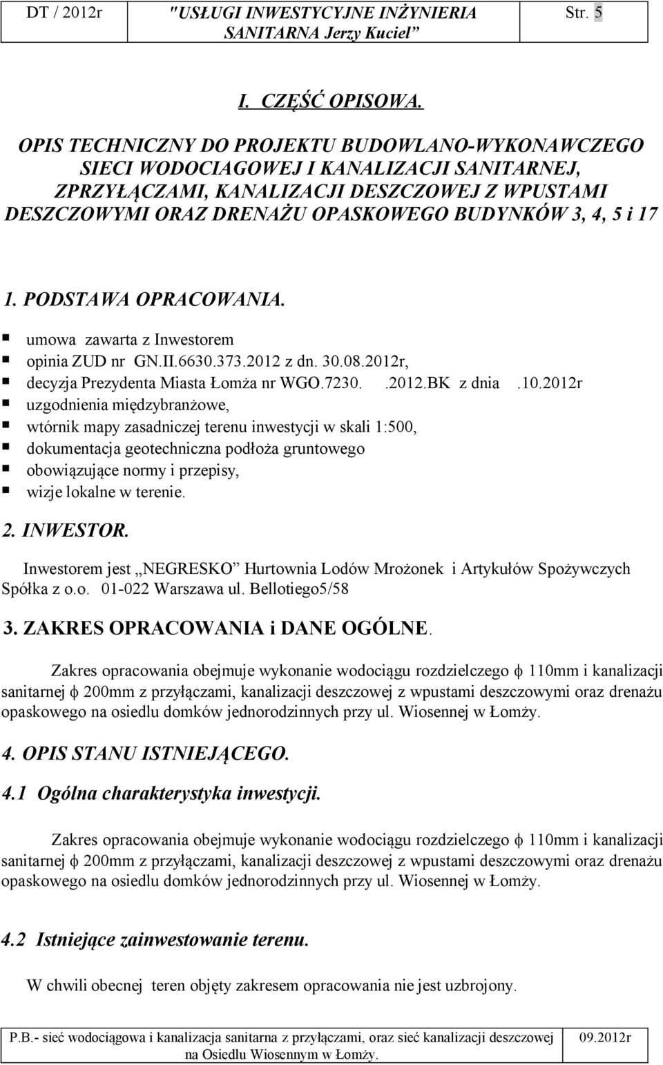 17 1. PODSTAWA OPRACOWANIA. umowa zawarta z Inwestorem opinia ZUD nr GN.II.6630.373.2012 z dn. 30.08.2012r, decyzja Prezydenta Miasta Łomża nr WGO.7230..2012.BK z dnia.10.
