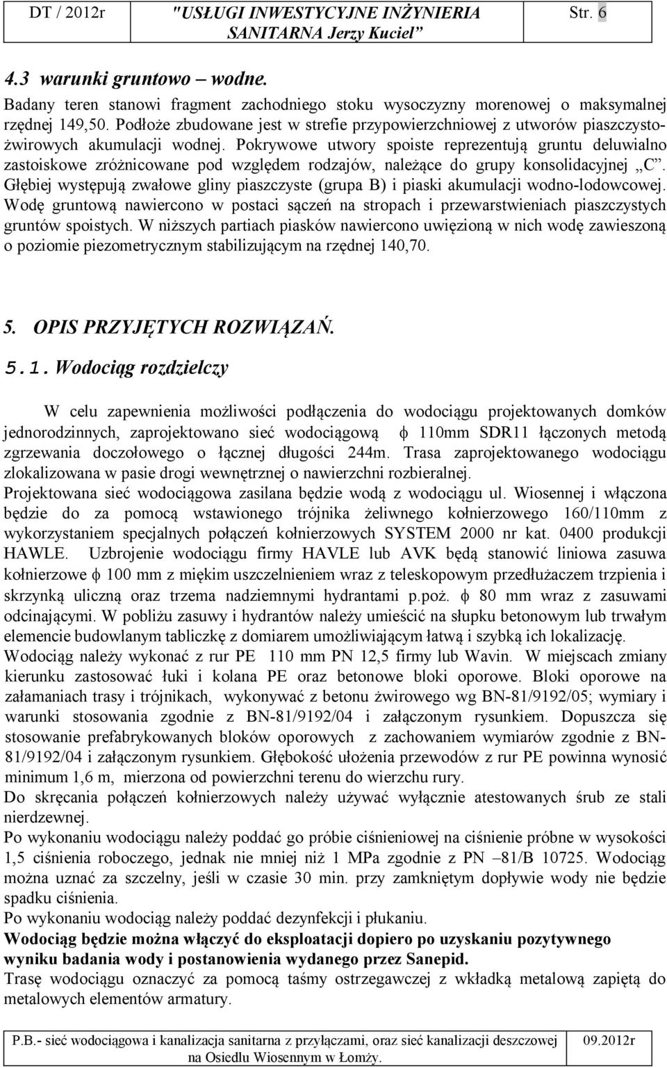 Pokrywowe utwory spoiste reprezentują gruntu deluwialno zastoiskowe zróżnicowane pod względem rodzajów, należące do grupy konsolidacyjnej C.